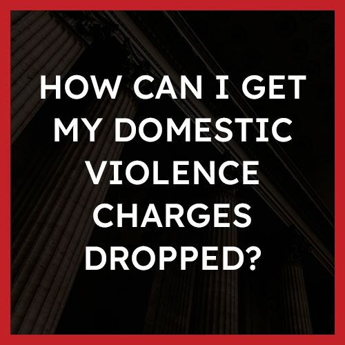 How can I get my domestic violence charges dropped