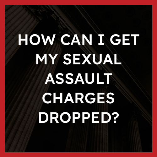 How can I get my sexual assault charges dropped