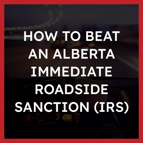 How To Beat An Alberta Immediate Roadside Sanction (IRS)