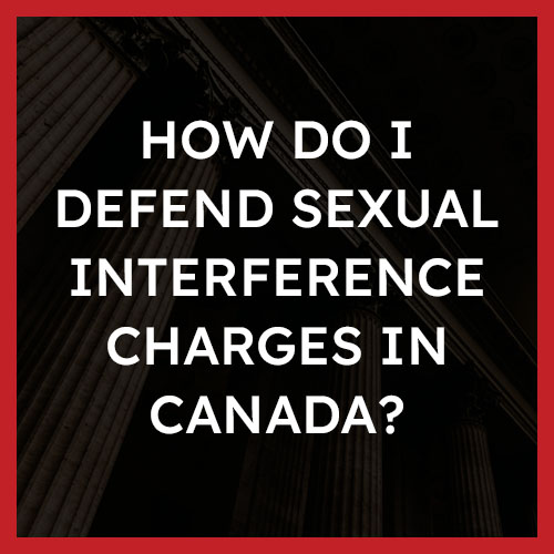 How Do I Defend Sexual Interference Charges in Canada