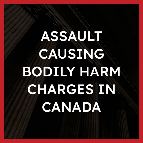 Assault Causing Bodily Harm Charges in Canada