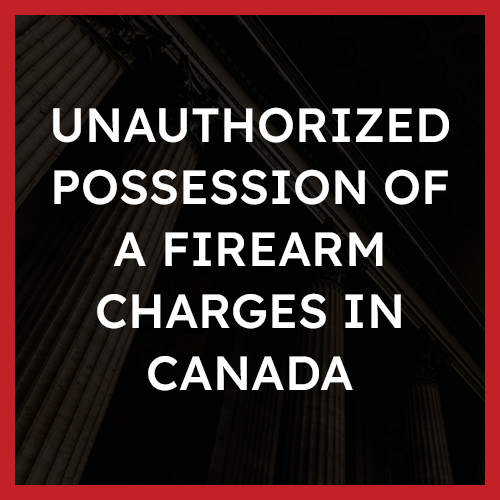 Unauthorized Possession Of A Firearm Charges In Canada