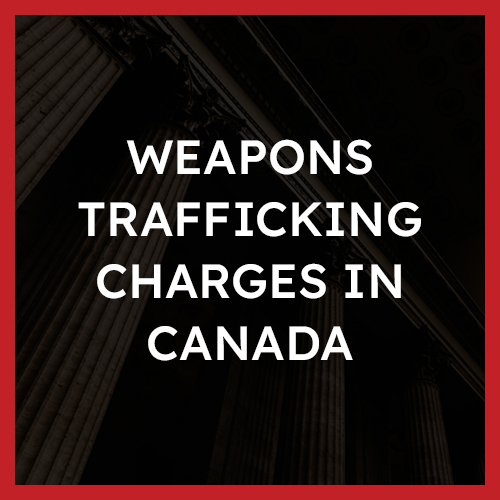 Weapons Trafficking Charges in Canada
