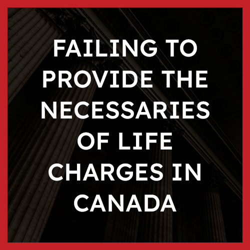 Failing to Provide the Necessaries of Life Charges In Canada