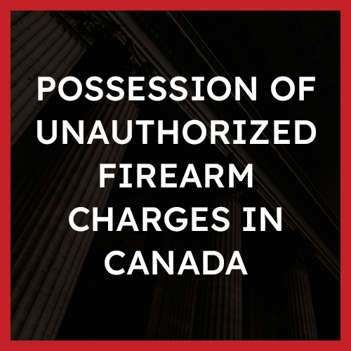 Possession of Unauthorized Firearm Charges in Canada