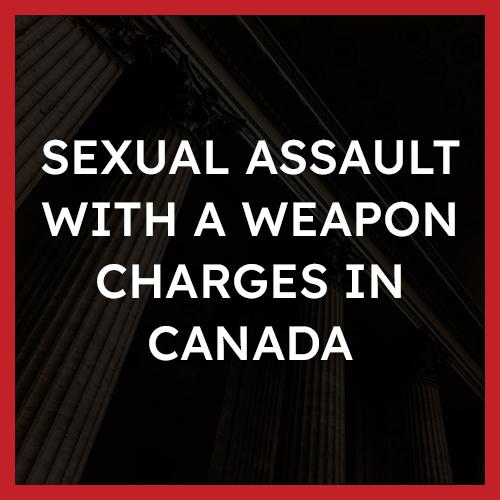 Sexual Assault with a Weapon Charges in Canada